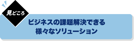 ビジネスの課題解決できる様々なソリューション
